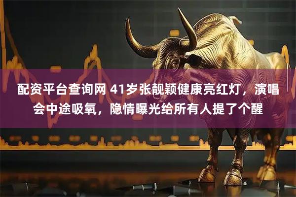配资平台查询网 41岁张靓颖健康亮红灯，演唱会中途吸氧，隐情曝光给所有人提了个醒